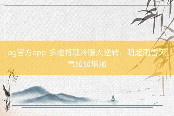 ag官方app 多地將現(xiàn)冷暖大逆轉(zhuǎn),明起雨雪天氣緩緩增加