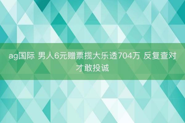ag國際 男人6元贈票攬大樂透704萬 反復查對才敢投誠